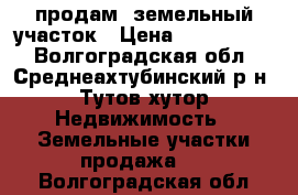 продам  земельный участок › Цена ­ 1 320 000 - Волгоградская обл., Среднеахтубинский р-н, Тутов хутор Недвижимость » Земельные участки продажа   . Волгоградская обл.